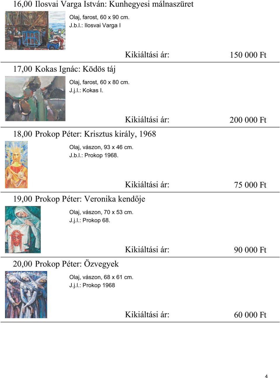 19,00 Prokop Péter: Veronika kend je Kikiáltási ár: 75 000 Ft Olaj, vászon, 70 x 53 cm. J.j.l.: Prokop 68.