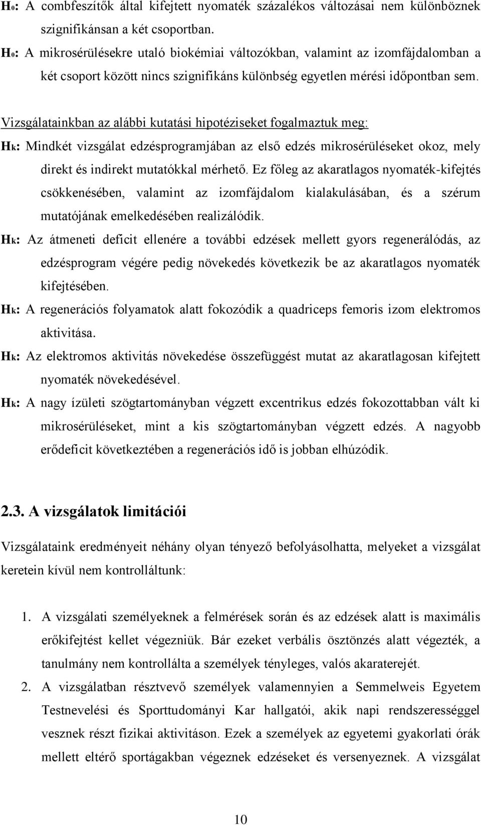 Vizsgálatainkban az alábbi kutatási hipotéziseket fogalmaztuk meg: Hk: Mindkét vizsgálat edzésprogramjában az első edzés mikrosérüléseket okoz, mely direkt és indirekt mutatókkal mérhető.