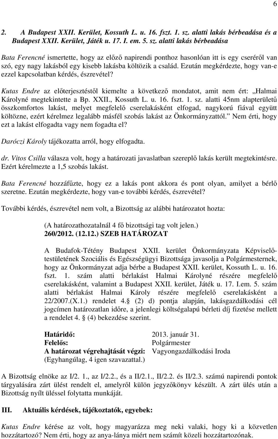 alatti lakás bérbeadása Bata Ferencné ismertette, hogy az előző napirendi ponthoz hasonlóan itt is egy cseréről van szó, egy nagy lakásból egy kisebb lakásba költözik a család.