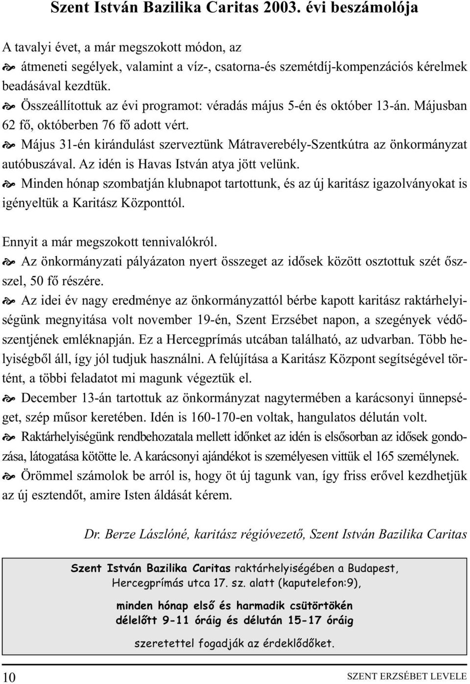 š Május 31-én kirándulást szerveztünk Mátraverebély-Szentkútra az önkormányzat autóbuszával. Az idén is Havas István atya jött velünk.