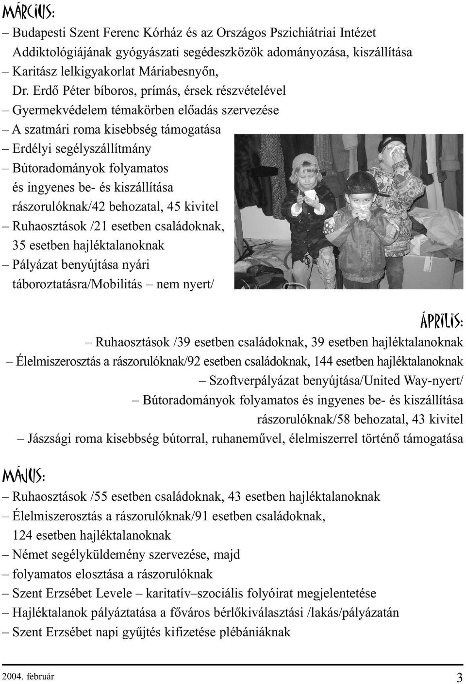 és kiszállítása rászorulóknak/42 behozatal, 45 kivitel Ruhaosztások /21 esetben családoknak, 35 esetben hajléktalanoknak Pályázat benyújtása nyári táboroztatásra/mobilitás nem nyert/ Április: