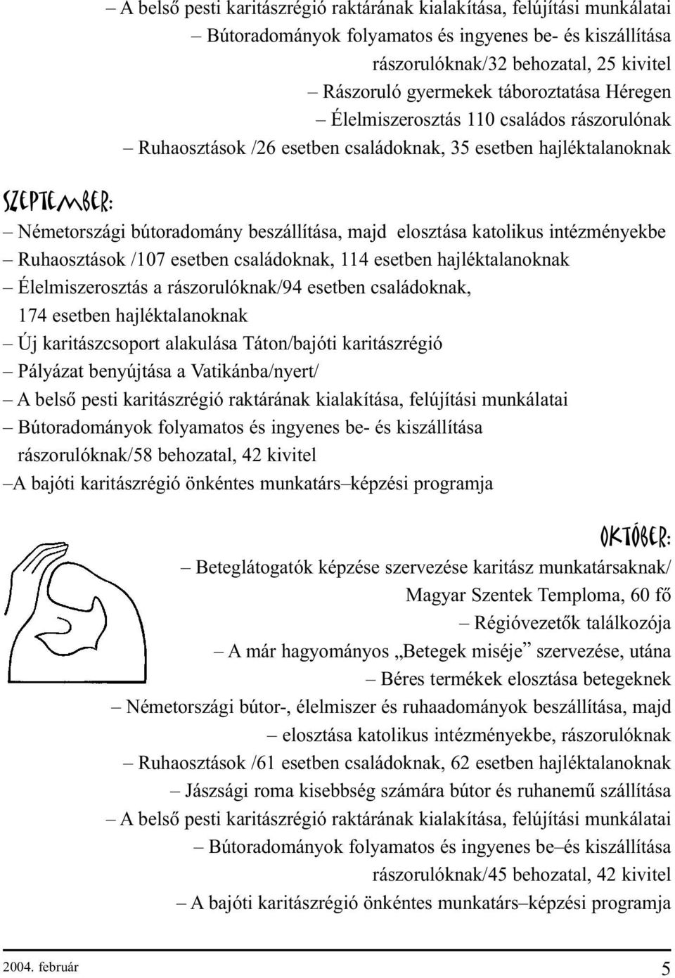 katolikus intézményekbe Ruhaosztások /107 esetben családoknak, 114 esetben hajléktalanoknak Élelmiszerosztás a rászorulóknak/94 esetben családoknak, 174 esetben hajléktalanoknak Új karitászcsoport