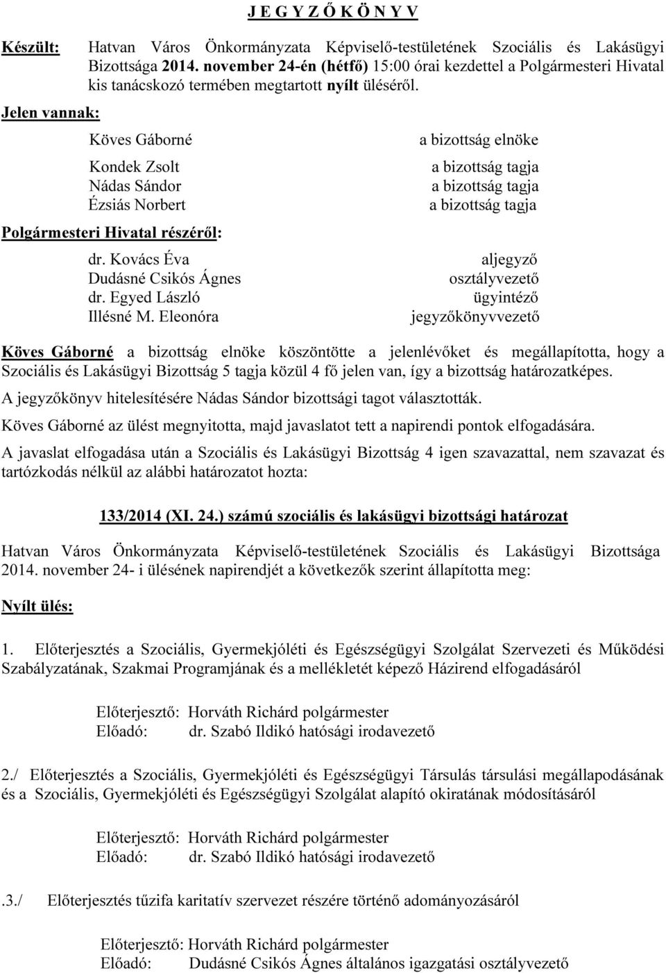 Köves Gáborné Kondek Zsolt Nádas Sándor Ézsiás Norbert Polgármesteri Hivatal részéről: dr. Kovács Éva Dudásné Csikós Ágnes dr. Egyed László Illésné M.