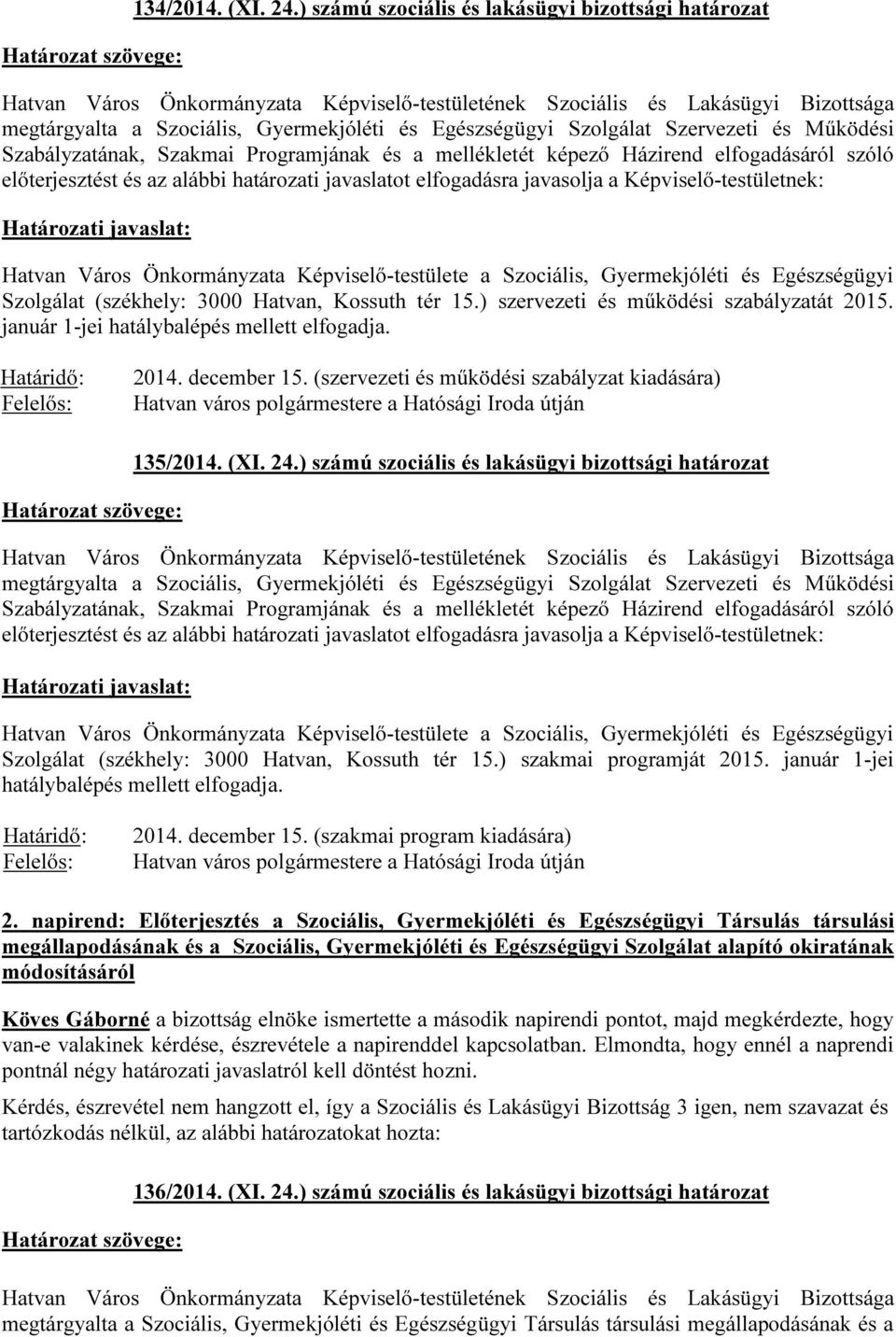 képező Házirend elfogadásáról szóló Hatvan Város Önkormányzata Képviselő-testülete a Szociális, Gyermekjóléti és Egészségügyi Szolgálat (székhely: 3000 Hatvan, Kossuth tér 15.