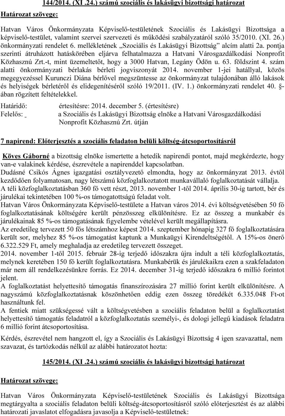 -t, mint üzemeltetőt, hogy a 3000 Hatvan, Legány Ödön u. 63. földszint 4. szám alatti önkormányzati bérlakás bérleti jogviszonyát 2014.