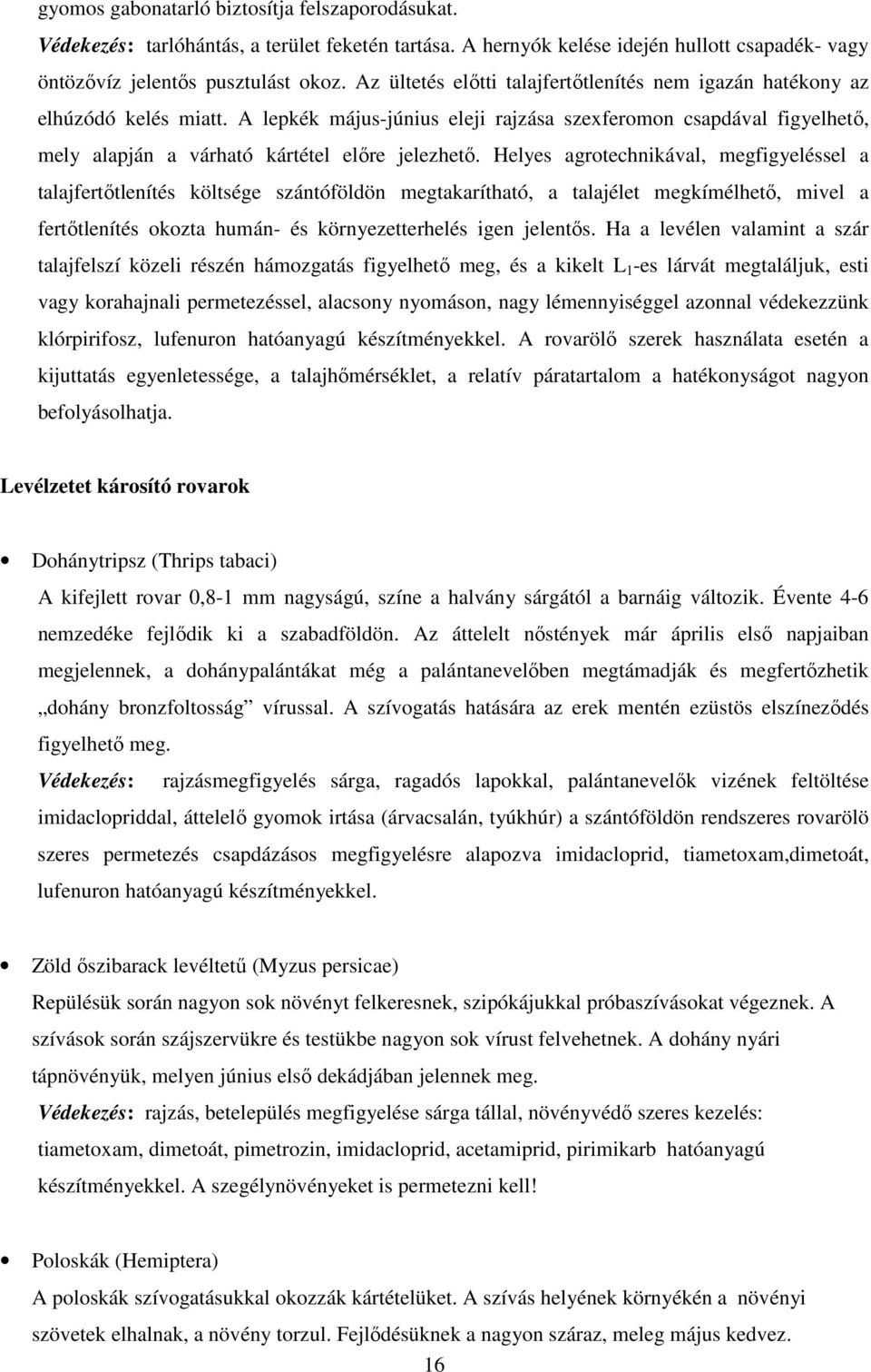 Helyes agrotechnikával, megfigyeléssel a talajfertıtlenítés költsége szántóföldön megtakarítható, a talajélet megkímélhetı, mivel a fertıtlenítés okozta humán- és környezetterhelés igen jelentıs.