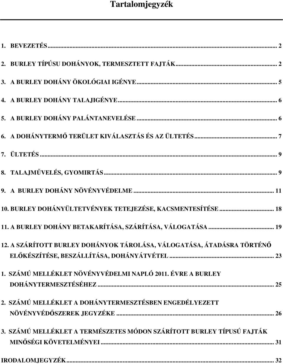 BURLEY DOHÁNYÜLTETVÉNYEK TETEJEZÉSE, KACSMENTESÍTÉSE... 18 11. A BURLEY DOHÁNY BETAKARÍTÁSA, SZÁRÍTÁSA, VÁLOGATÁSA... 19 12.