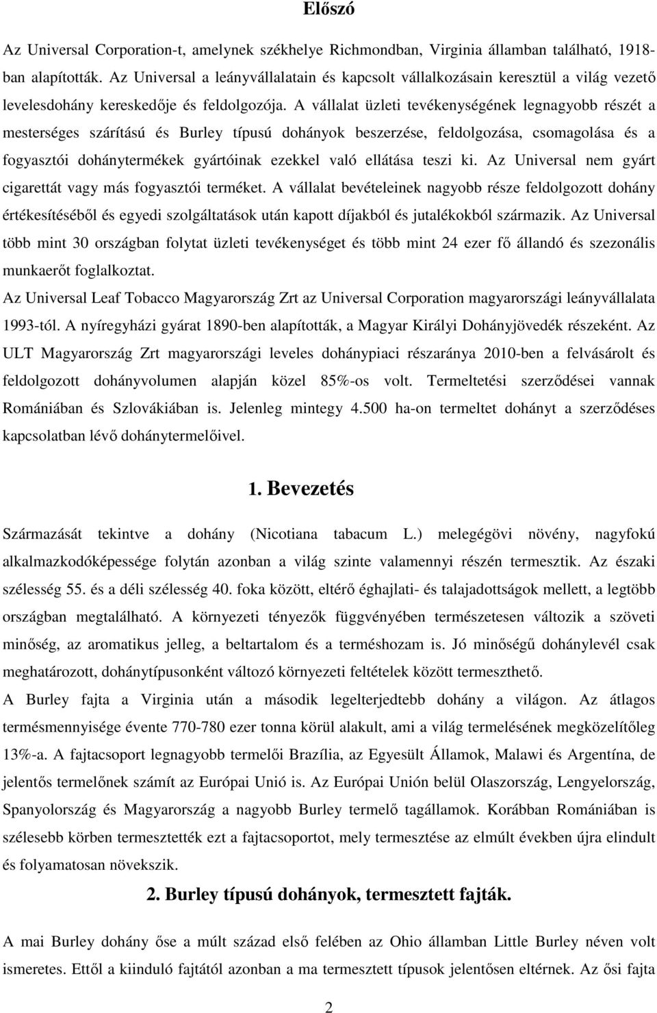 A vállalat üzleti tevékenységének legnagyobb részét a mesterséges szárítású és Burley típusú dohányok beszerzése, feldolgozása, csomagolása és a fogyasztói dohánytermékek gyártóinak ezekkel való