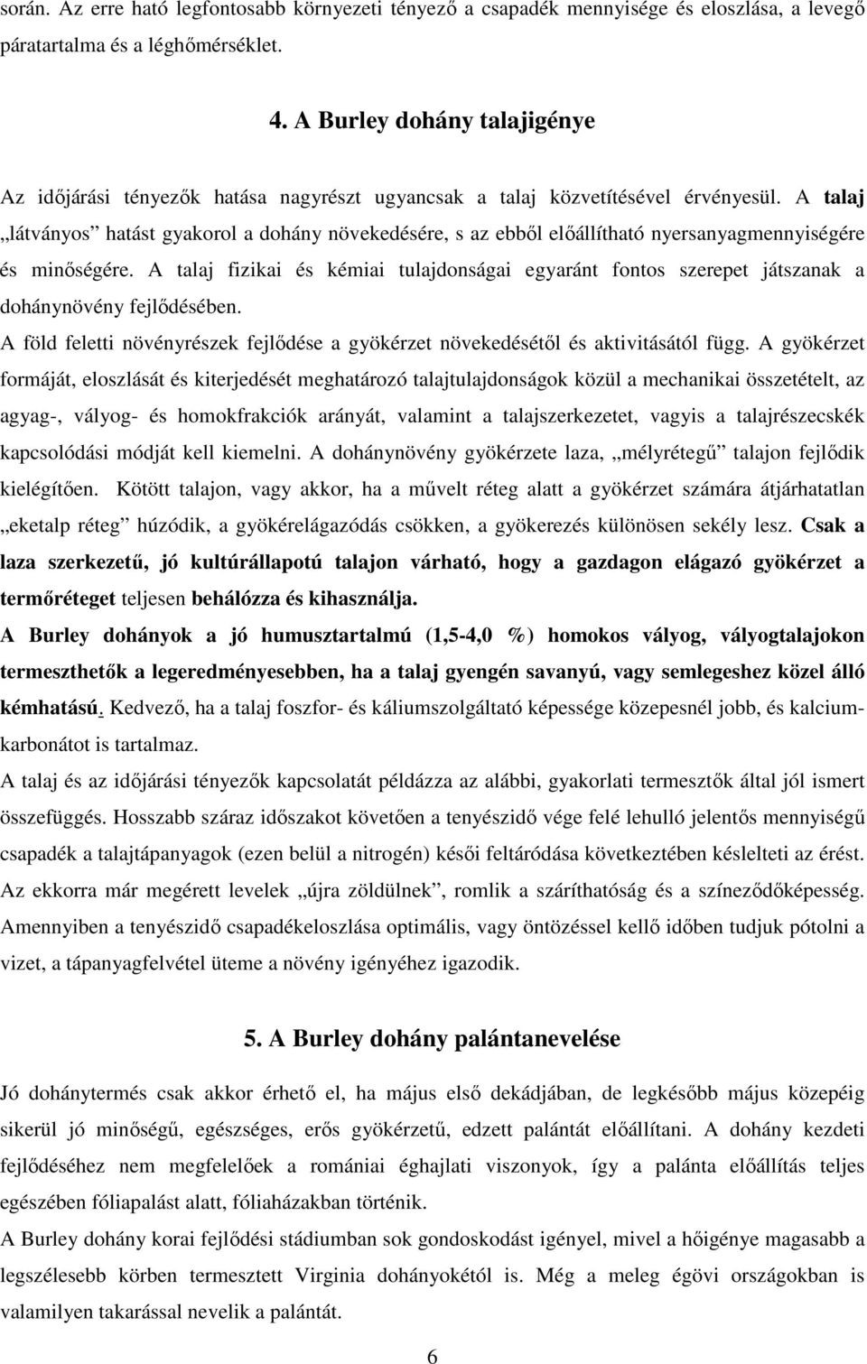 A talaj látványos hatást gyakorol a dohány növekedésére, s az ebbıl elıállítható nyersanyagmennyiségére és minıségére.