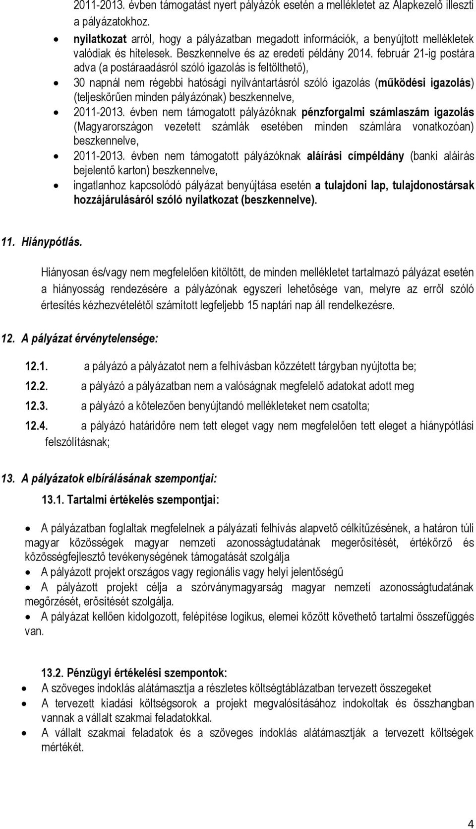 február 21-ig postára adva (a postáraadásról szóló igazolás is feltölthető), 30 napnál nem régebbi hatósági nyilvántartásról szóló igazolás (működési igazolás) (teljeskörűen minden pályázónak)