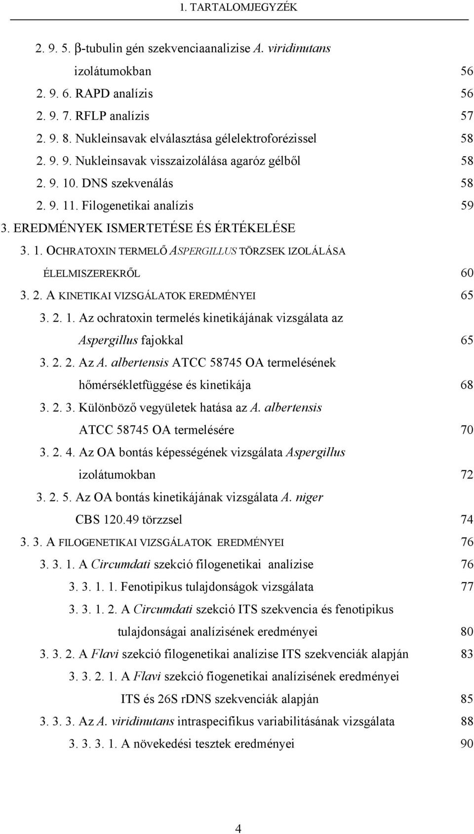 EREDMÉNYEK ISMERTETÉSE ÉS ÉRTÉKELÉSE 3. 1. OCHRATOXIN TERMELŐ ASPERGILLUS TÖRZSEK IZOLÁLÁSA ÉLELMISZEREKRŐL 60 3. 2. A KINETIKAI VIZSGÁLATOK EREDMÉNYEI 65 3. 2. 1. Az ochratoxin termelés kinetikájának vizsgálata az Aspergillus fajokkal 65 3.