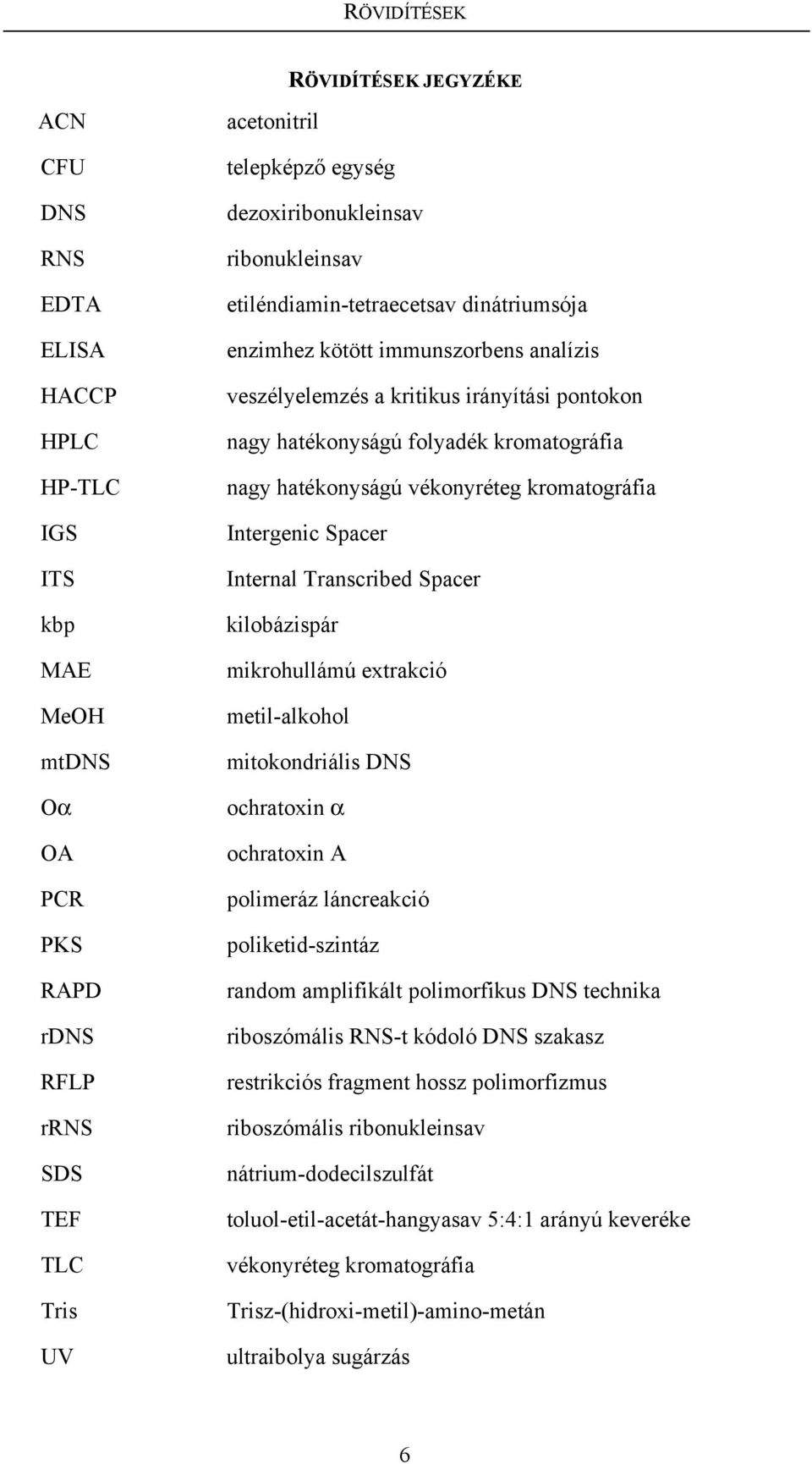 kromatográfia nagy hatékonyságú vékonyréteg kromatográfia Intergenic Spacer Internal Transcribed Spacer kilobázispár mikrohullámú extrakció metil-alkohol mitokondriális DNS ochratoxin α ochratoxin A