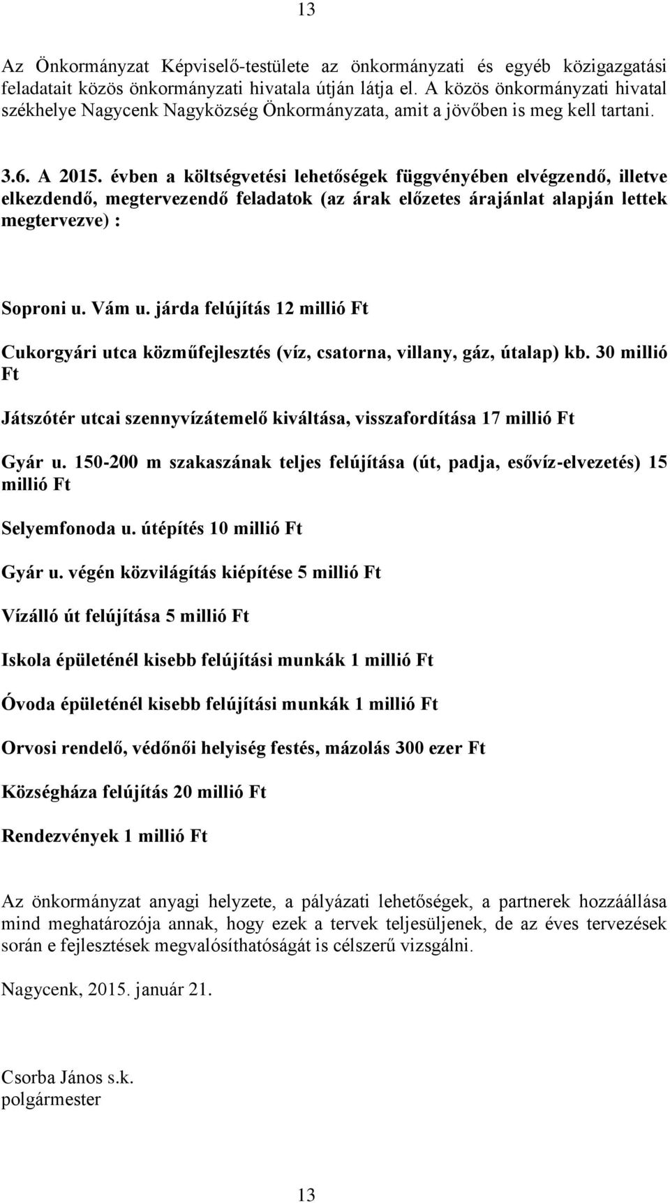 évben a költségvetési lehetőségek függvényében elvégzendő, illetve elkezdendő, megtervezendő feladatok (az árak előzetes árajánlat alapján lettek megtervezve) : Soproni u. Vám u.