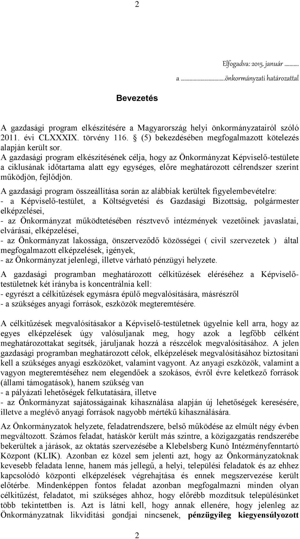 A gazdasági program elkészítésének célja, hogy az Önkormányzat Képviselő-testülete a ciklusának időtartama alatt egy egységes, előre meghatározott célrendszer szerint működjön, fejlődjön.