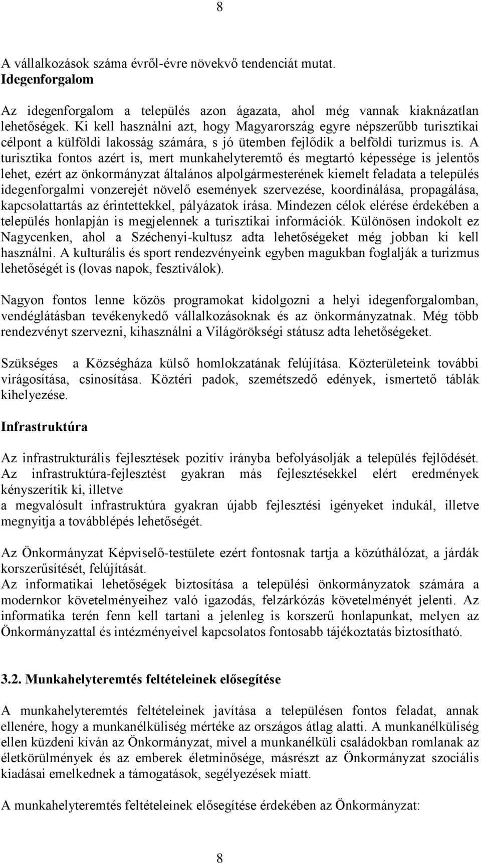 A turisztika fontos azért is, mert munkahelyteremtő és megtartó képessége is jelentős lehet, ezért az önkormányzat általános alpolgármesterének kiemelt feladata a település idegenforgalmi vonzerejét