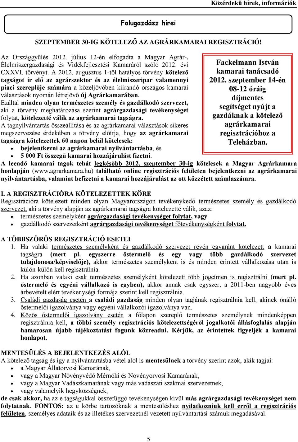 augusztus 1-től hatályos törvény kötelező tagságot ír elő az agrárszektor és az élelmiszeripar valamennyi piaci szereplője számára a közeljövőben kiírandó országos kamarai választások nyomán