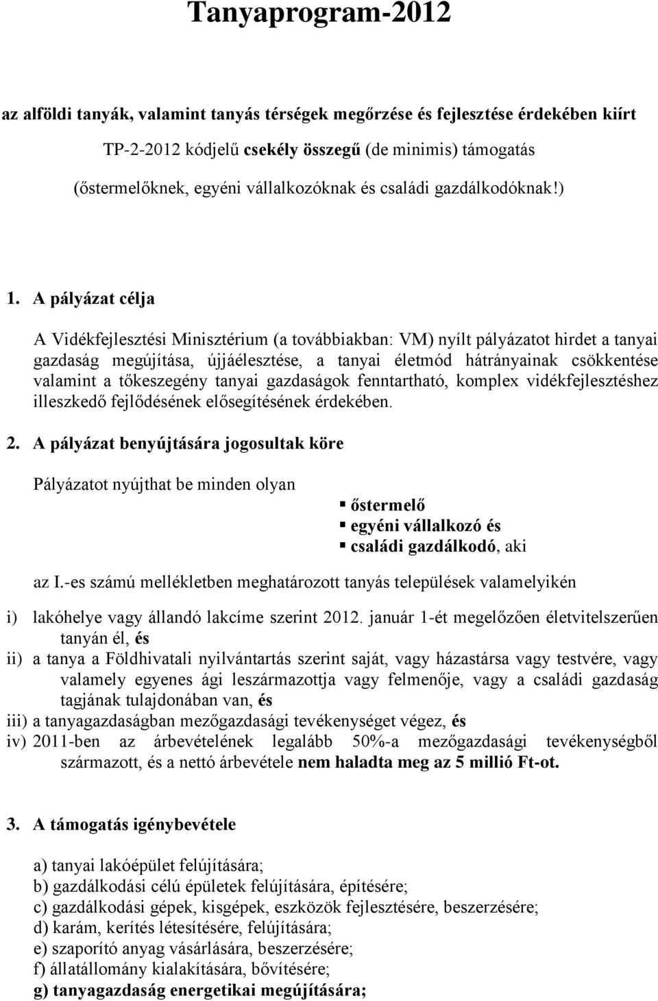 A pályázat célja A Vidékfejlesztési Minisztérium (a továbbiakban: VM) nyílt pályázatot hirdet a tanyai gazdaság megújítása, újjáélesztése, a tanyai életmód hátrányainak csökkentése valamint a