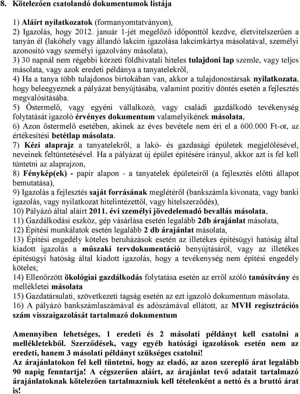 napnál nem régebbi körzeti földhivatali hiteles tulajdoni lap szemle, vagy teljes másolata, vagy azok eredeti példánya a tanyatelekről, 4) Ha a tanya több tulajdonos birtokában van, akkor a