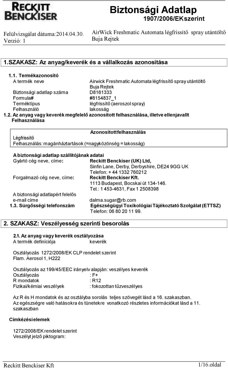 Az anyag vagy keverék megfelelő azonosított felhasználása, illetve ellenjavallt Felhasználása Azonosított felhasználás Légfrissítő Felhasználás: magánháztartások (=nagyközönség = lakosság) A