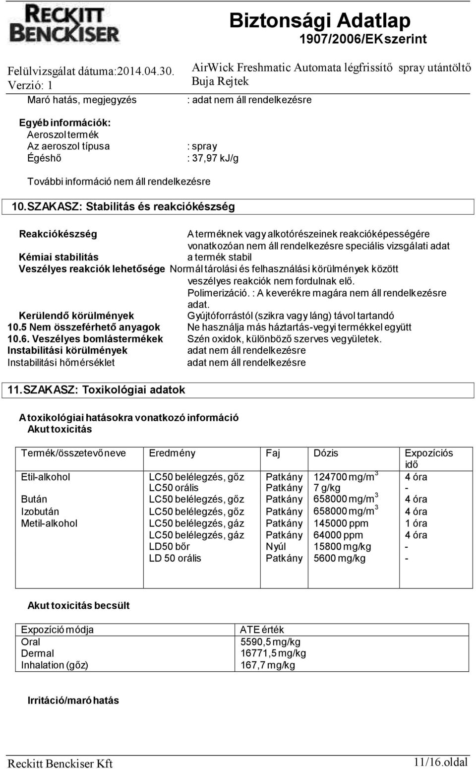 Veszélyes reakciók lehetősége Normál tárolási és felhasználási körülmények között veszélyes reakciók nem fordulnak elő. Polimerizáció. : A keverékre magára nem áll rendelkezésre adat.