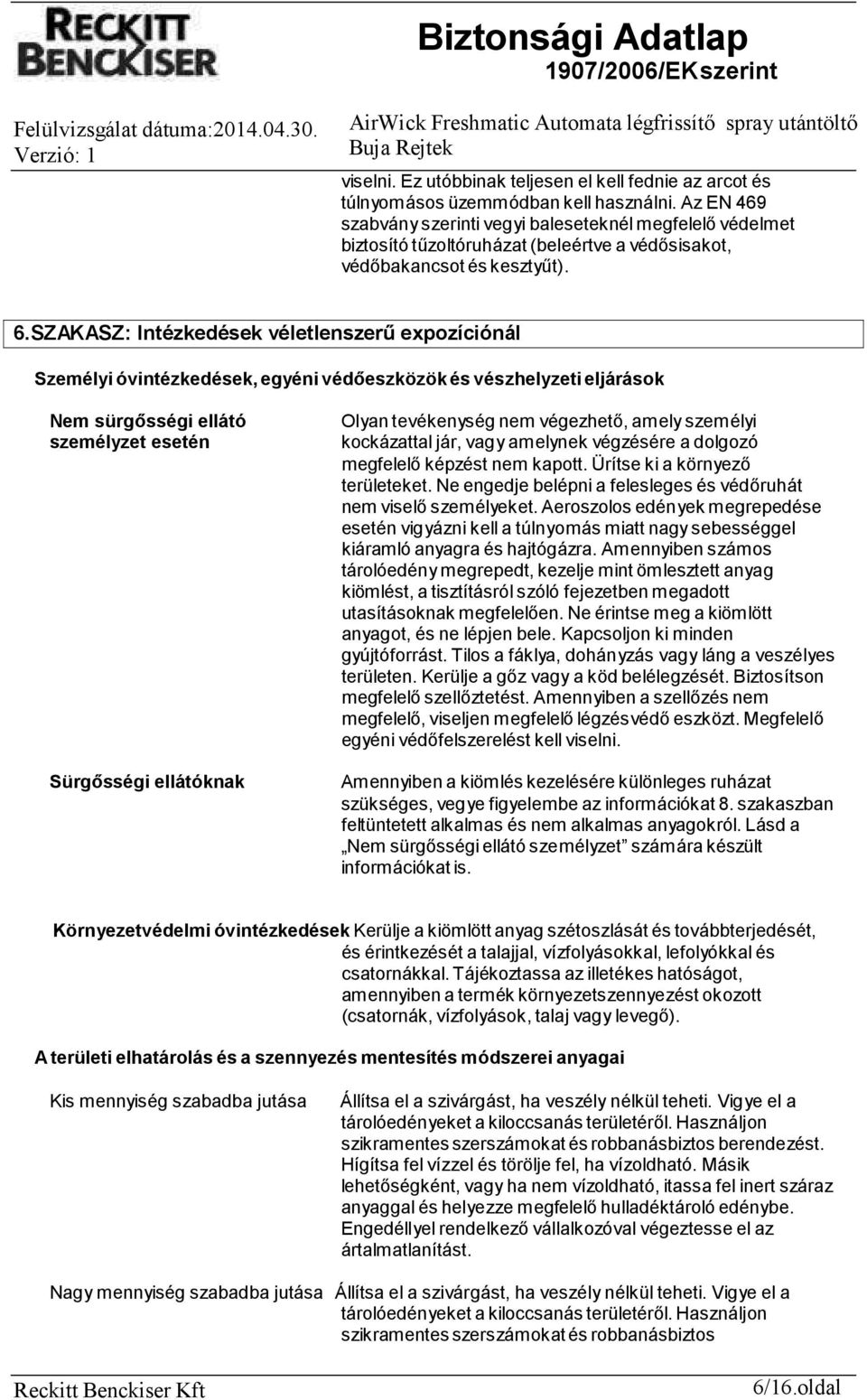 SZAKASZ: Intézkedések véletlenszerű expozíciónál Személyi óvintézkedések, egyéni védőeszközök és vészhelyzeti eljárások Nem sürgősségi ellátó személyzet esetén Sürgősségi ellátóknak Olyan tevékenység