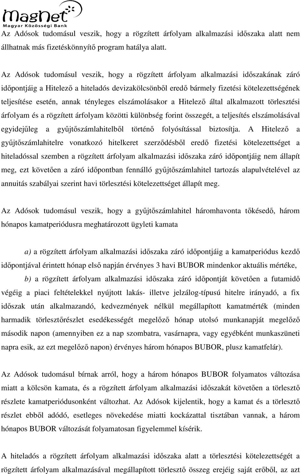 annak tényleges elszámolásakor a Hitelező által alkalmazott törlesztési árfolyam és a rögzített árfolyam közötti különbség forint összegét, a teljesítés elszámolásával egyidejűleg a