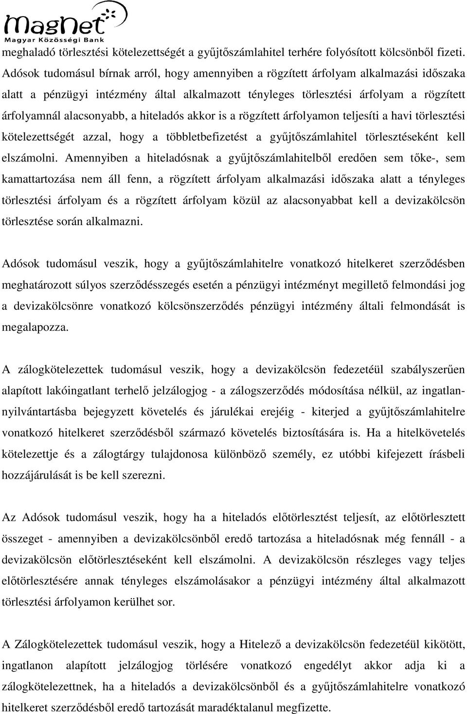 alacsonyabb, a hiteladós akkor is a rögzített árfolyamon teljesíti a havi törlesztési kötelezettségét azzal, hogy a többletbefizetést a gyűjtőszámlahitel törlesztéseként kell elszámolni.