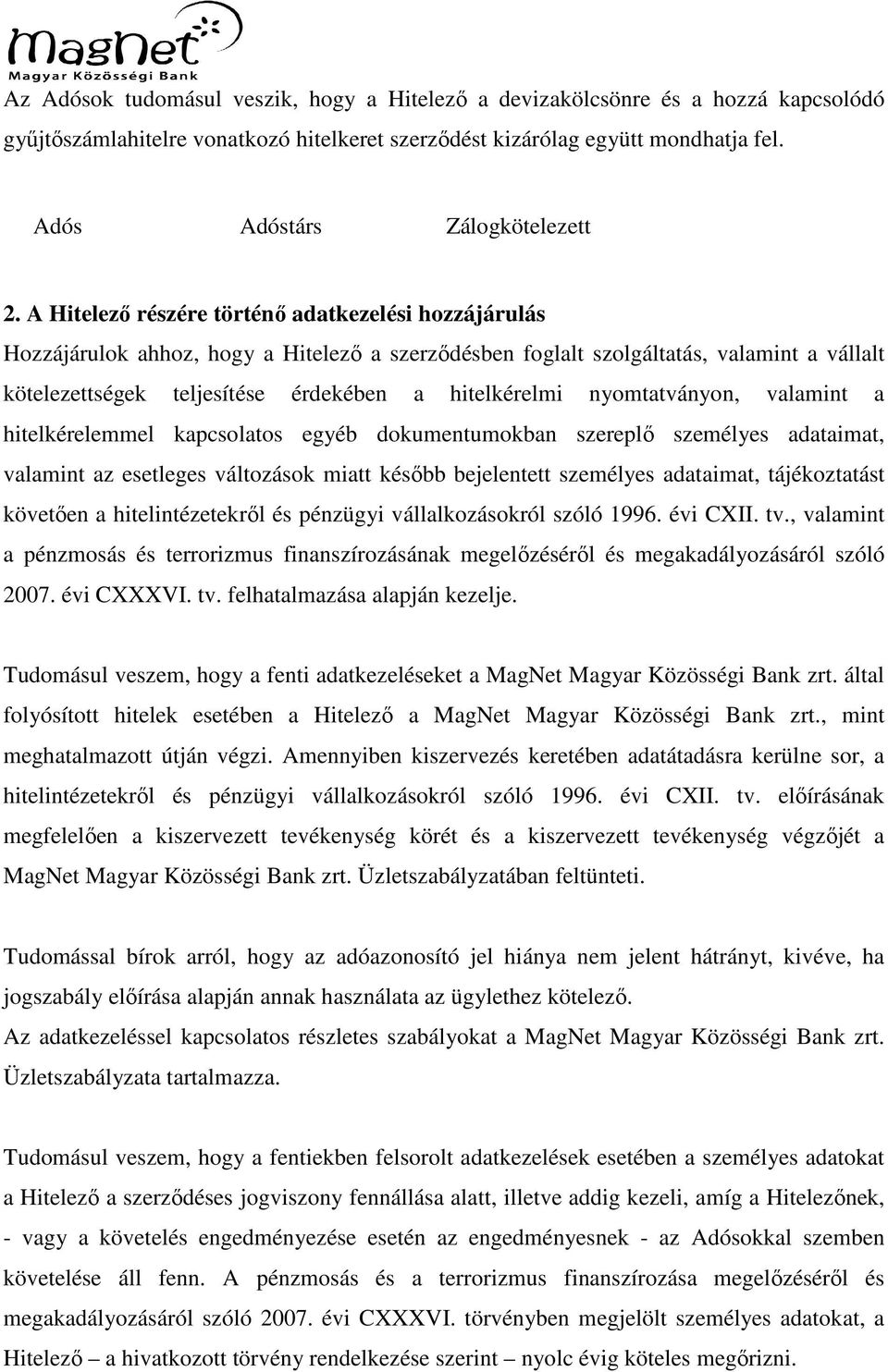 nyomtatványon, valamint a hitelkérelemmel kapcsolatos egyéb dokumentumokban szereplő személyes adataimat, valamint az esetleges változások miatt később bejelentett személyes adataimat, tájékoztatást