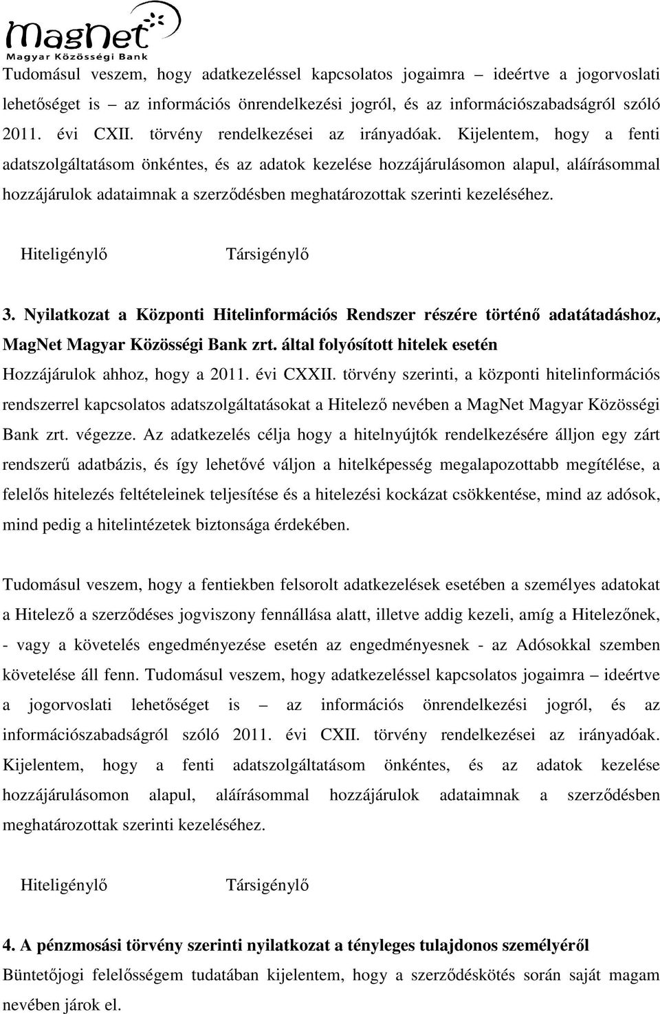 Kijelentem, hogy a fenti adatszolgáltatásom önkéntes, és az adatok kezelése hozzájárulásomon alapul, aláírásommal hozzájárulok adataimnak a szerződésben meghatározottak szerinti kezeléséhez.