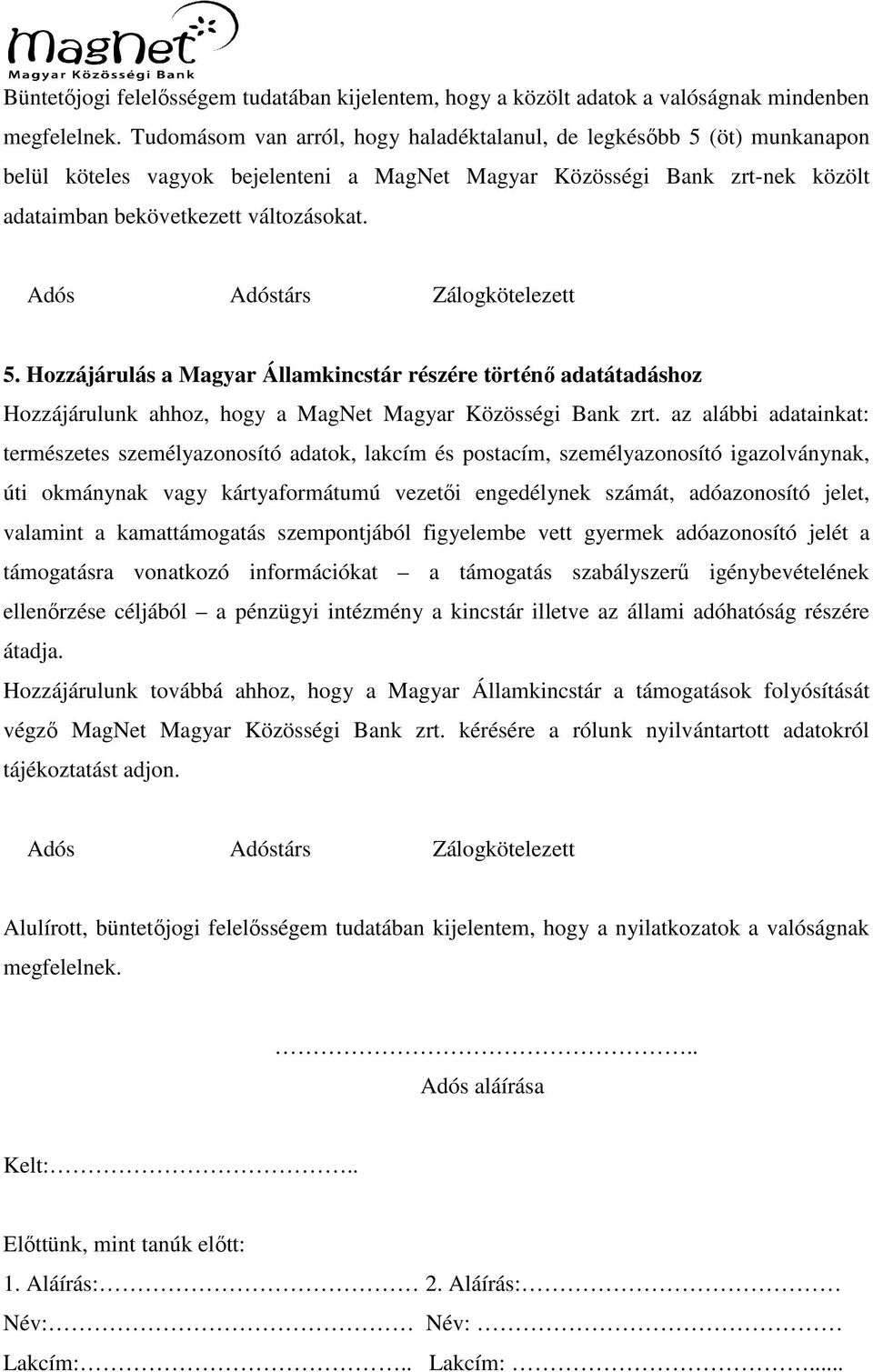 Adós Adóstárs Zálogkötelezett 5. Hozzájárulás a Magyar Államkincstár részére történő adatátadáshoz Hozzájárulunk ahhoz, hogy a MagNet Magyar Közösségi Bank zrt.