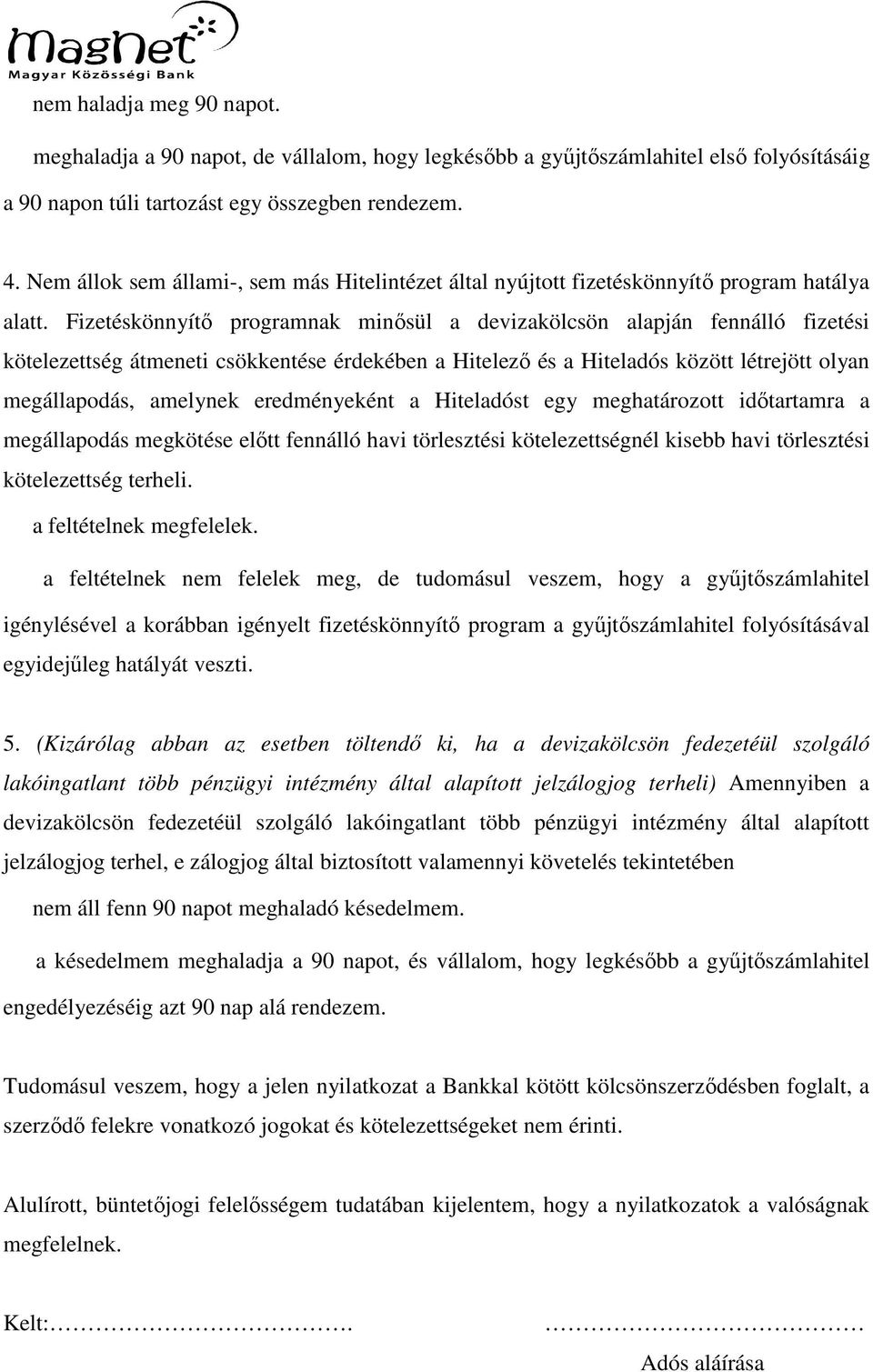 Fizetéskönnyítő programnak minősül a devizakölcsön alapján fennálló fizetési kötelezettség átmeneti csökkentése érdekében a Hitelező és a Hiteladós között létrejött olyan megállapodás, amelynek