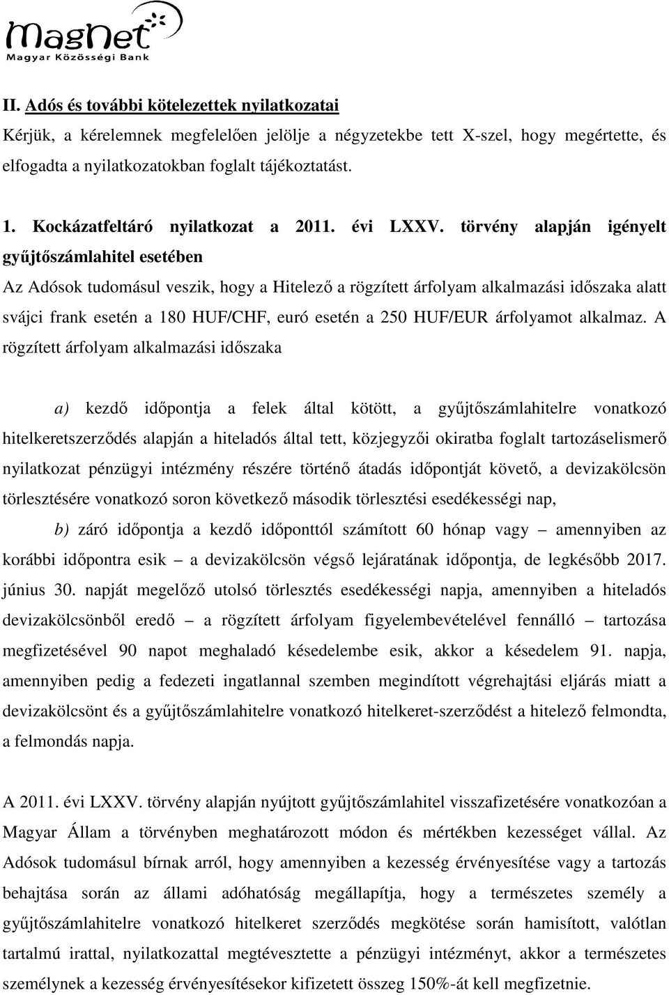 törvény alapján igényelt gyűjtőszámlahitel esetében Az Adósok tudomásul veszik, hogy a Hitelező a rögzített árfolyam alkalmazási időszaka alatt svájci frank esetén a 180 HUF/CHF, euró esetén a 250