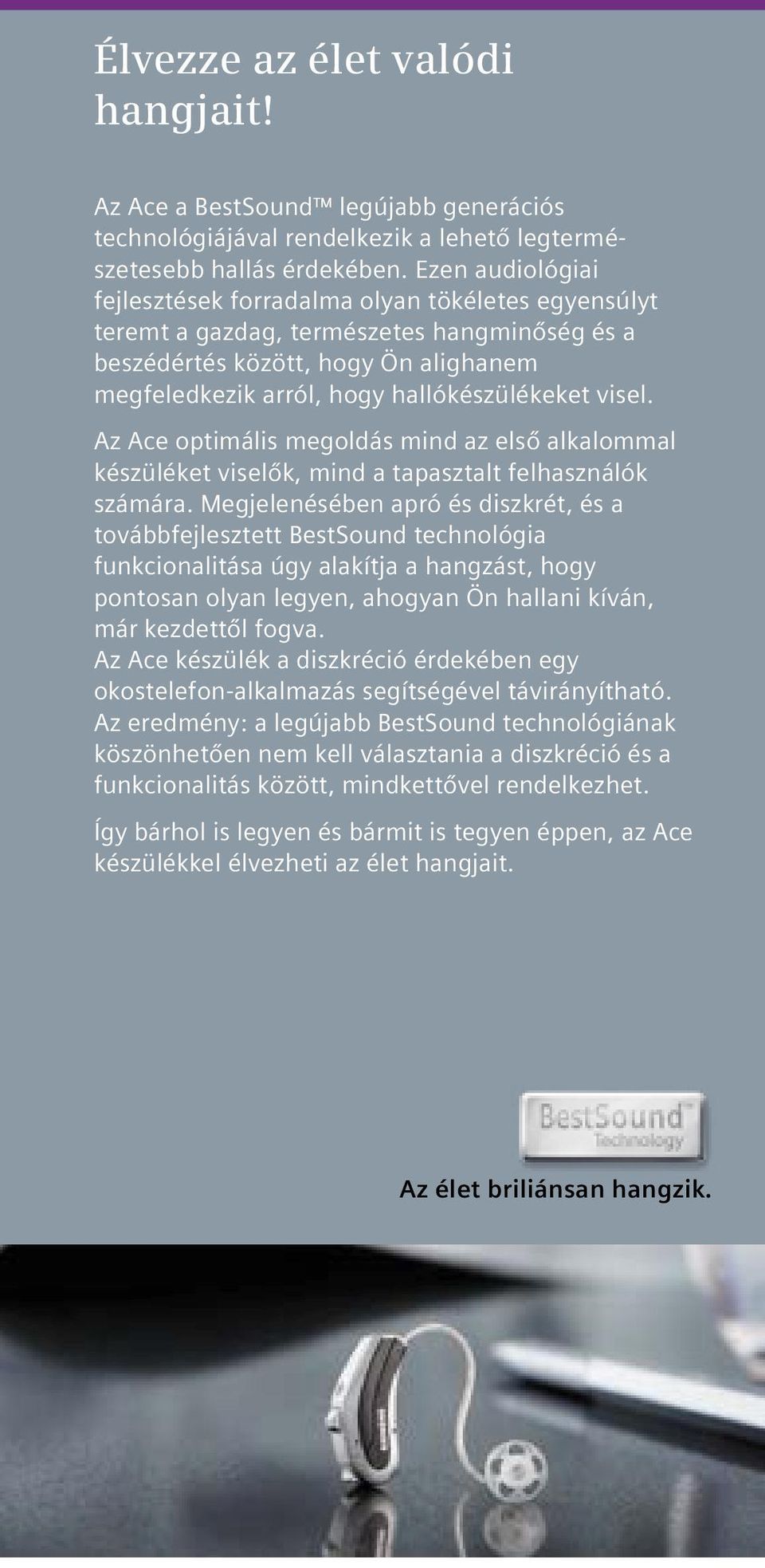 visel. Az Ace optimális megoldás mind az első alkalommal készüléket viselők, mind a tapasztalt felhasználók számára.