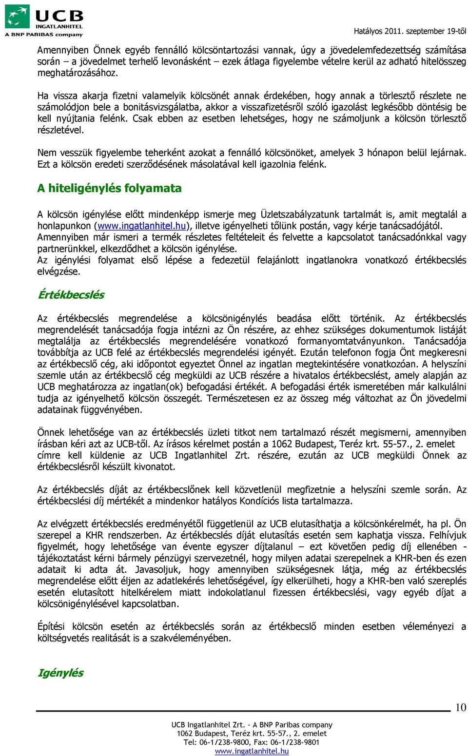 Ha vissza akarja fizetni valamelyik kölcsönét annak érdekében, hogy annak a törlesztő részlete ne számolódjon bele a bonitásvizsgálatba, akkor a visszafizetésről szóló igazolást legkésőbb döntésig be