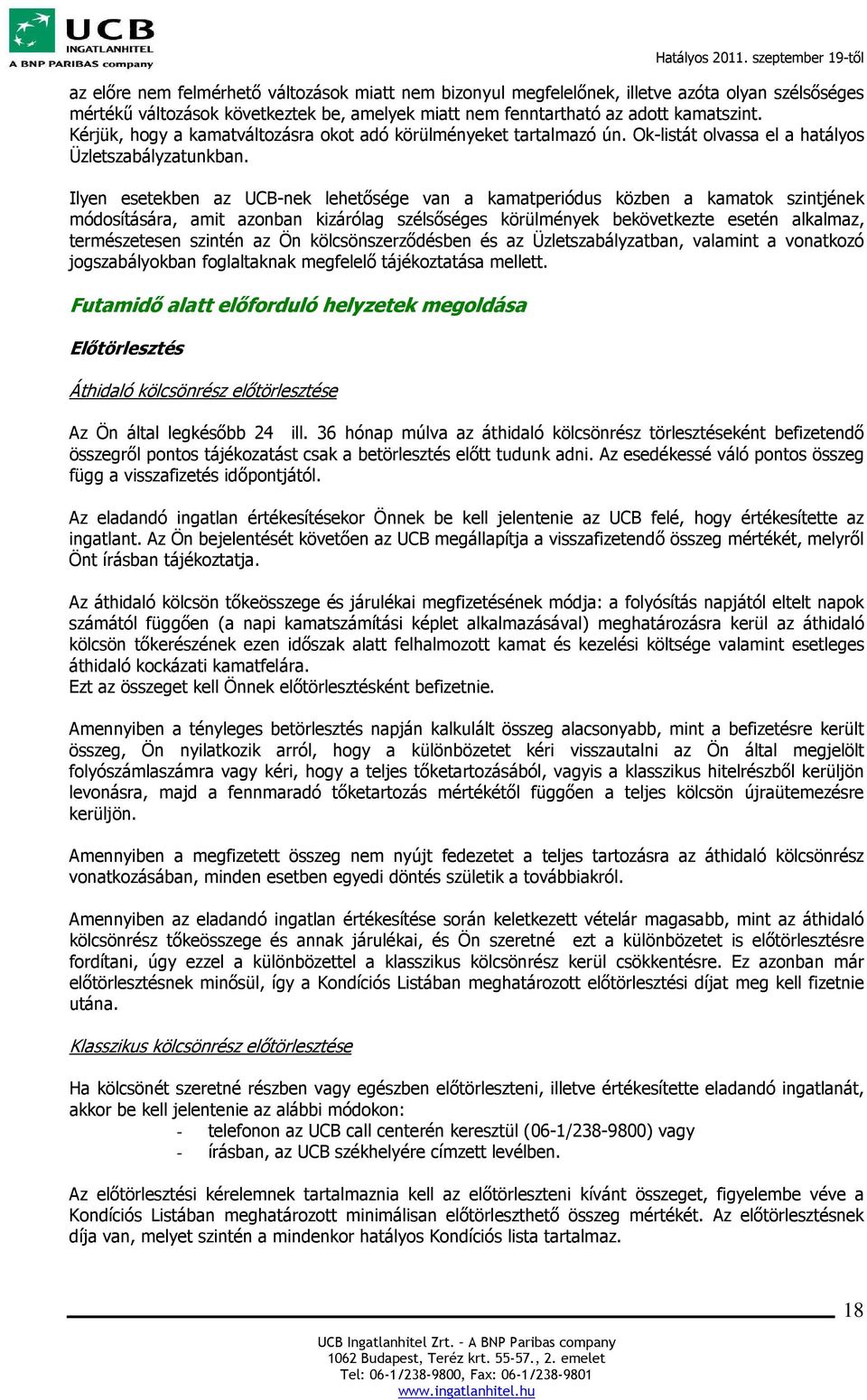 Ilyen esetekben az UCB-nek lehetősége van a kamatperiódus közben a kamatok szintjének módosítására, amit azonban kizárólag szélsőséges körülmények bekövetkezte esetén alkalmaz, természetesen szintén