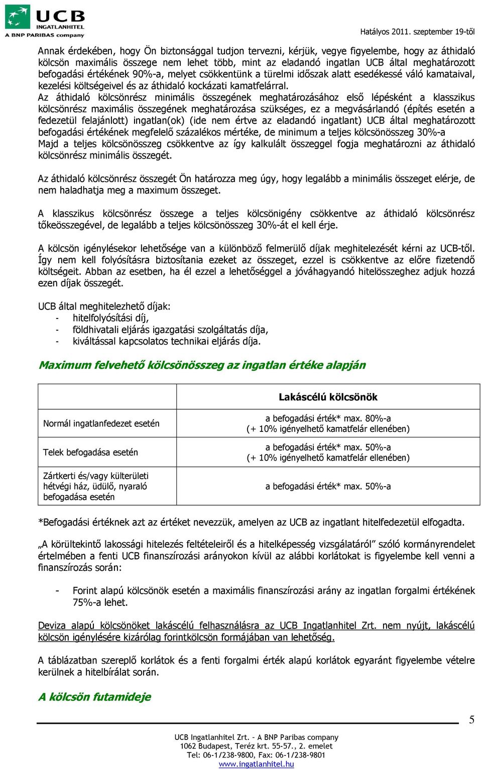 Az áthidaló kölcsönrész minimális összegének meghatározásához első lépésként a klasszikus kölcsönrész maximális összegének meghatározása szükséges, ez a megvásárlandó (építés esetén a fedezetül