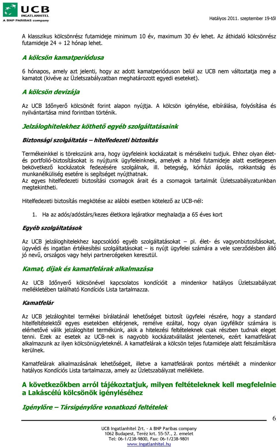 A kölcsön devizája Az UCB Időnyerő kölcsönét forint alapon nyújtja. A kölcsön igénylése, elbírálása, folyósítása és nyilvántartása mind forintban történik.