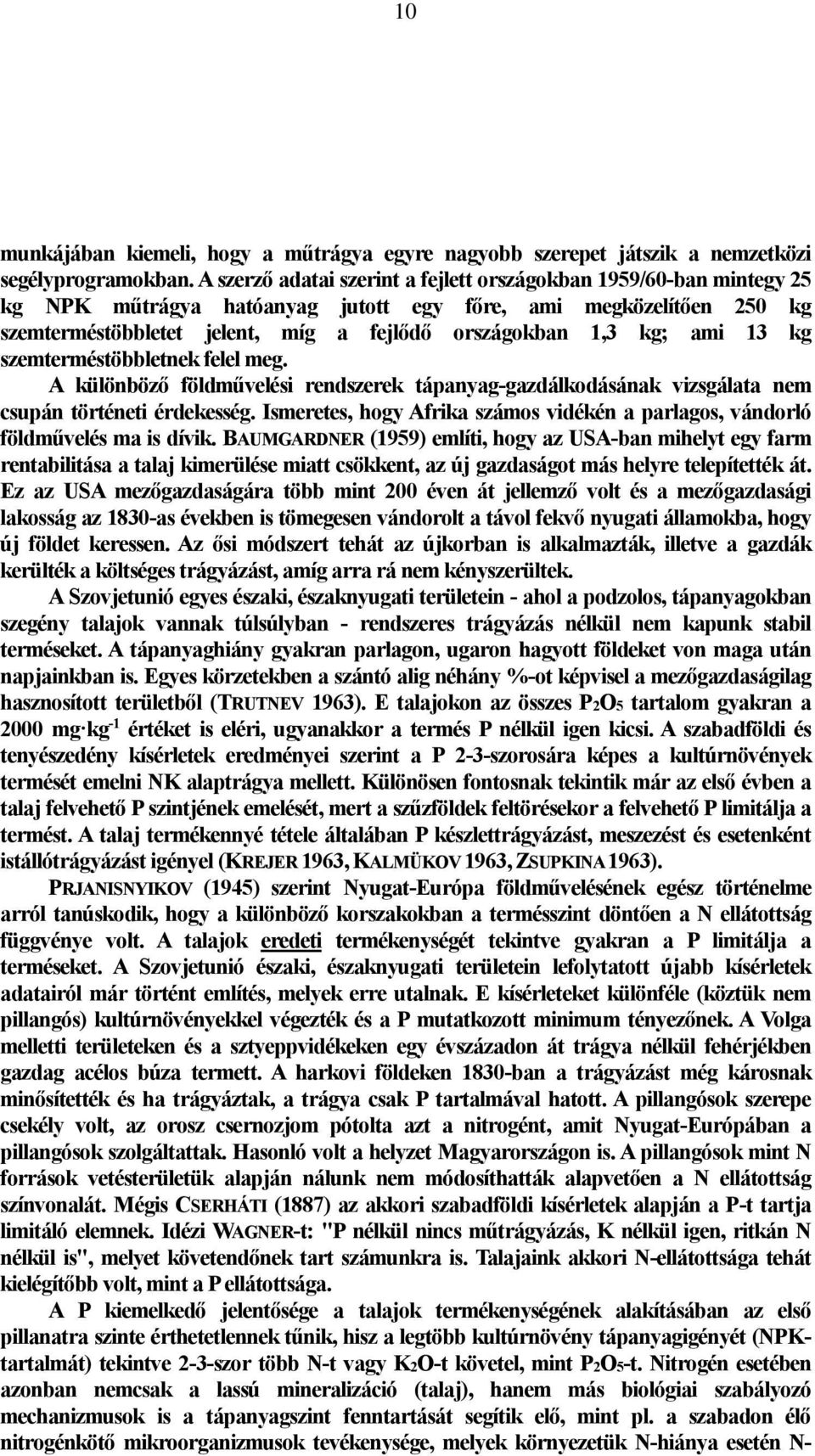 ami 13 kg szemterméstöbbletnek felel meg. A különböző földművelési rendszerek tápanyag-gazdálkodásának vizsgálata nem csupán történeti érdekesség.