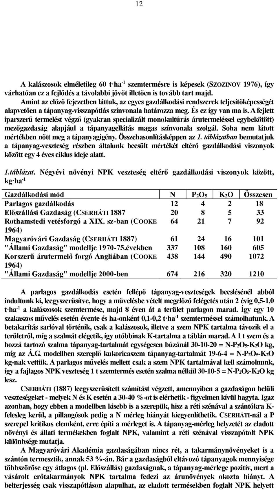 A fejlett iparszerű termelést végző (gyakran specializált monokultúrás árutermeléssel egybekötött) mezőgazdaság alapjául a tápanyagellátás magas színvonala szolgál.