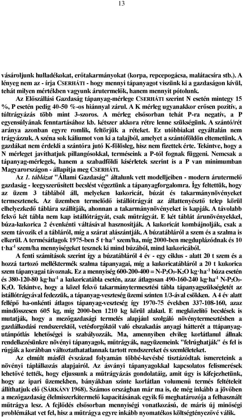 Az Előszállási Gazdaság tápanyag-mérlege CSERHÁTI szerint N esetén mintegy 15 %, P esetén pedig 40-50 %-os hiánnyal zárul. A K mérleg ugyanakkor erősen pozitív, a túltrágyázás több mint 3-szoros.