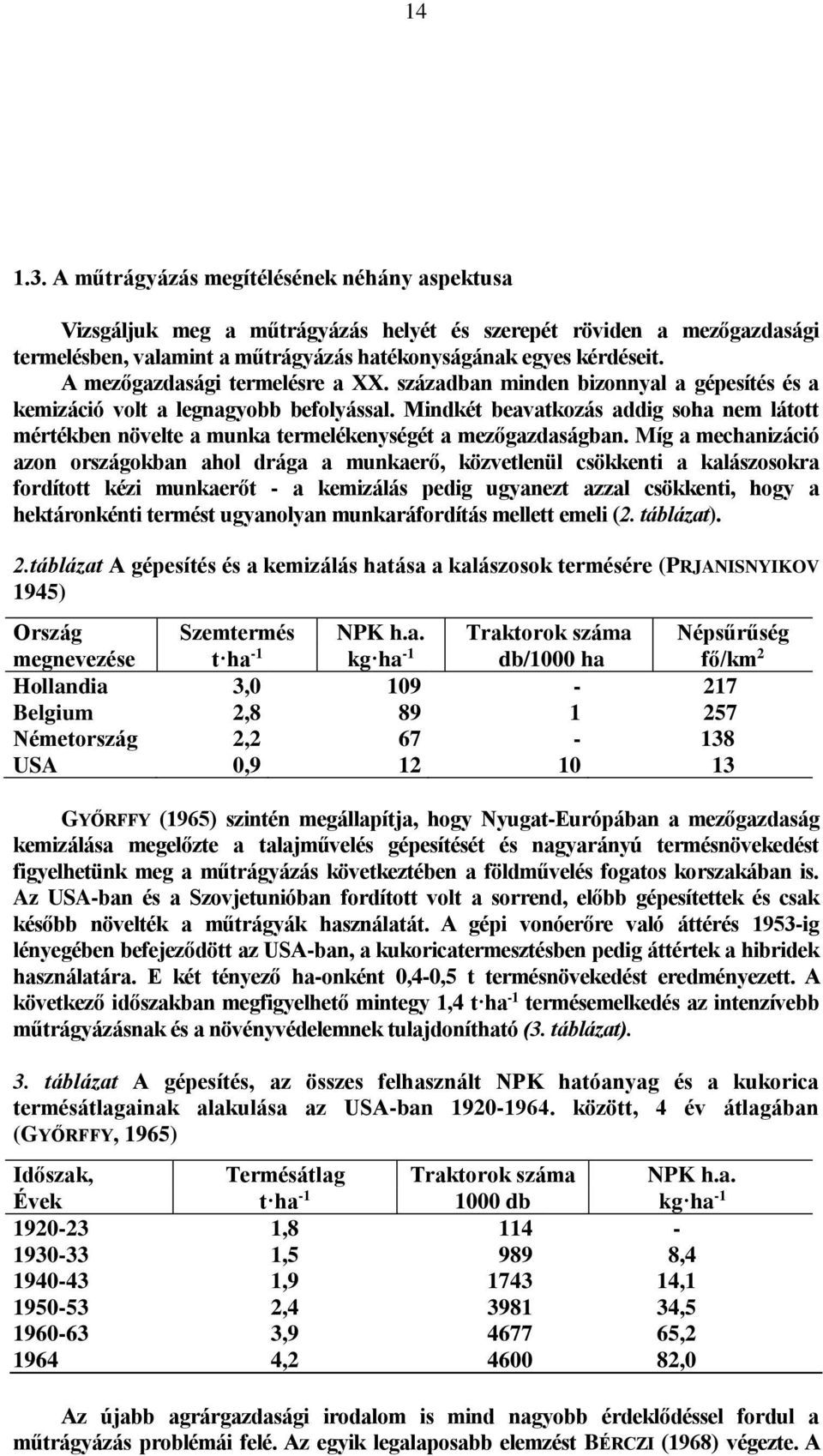 Mindkét beavatkozás addig soha nem látott mértékben növelte a munka termelékenységét a mezőgazdaságban.