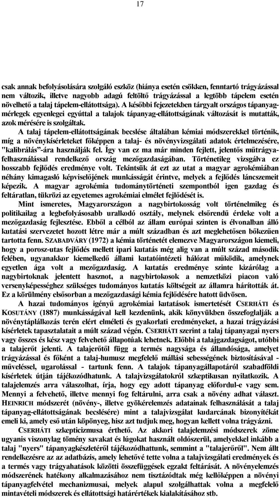 A talaj tápelem-ellátottságának becslése általában kémiai módszerekkel történik, míg a növénykísérleteket főképpen a talaj- és növényvizsgálati adatok értelmezésére, "kalibrálás -ára használják fel.