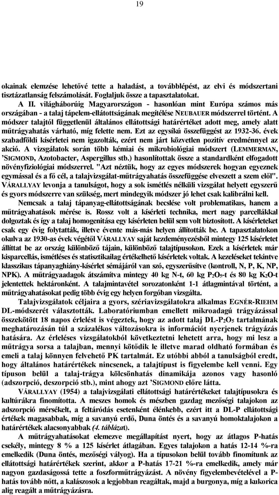 A módszer talajtól függetlenül általános ellátottsági határértéket adott meg, amely alatt műtrágyahatás várható, míg felette nem. Ezt az egysíkú összefüggést az 1932-36.