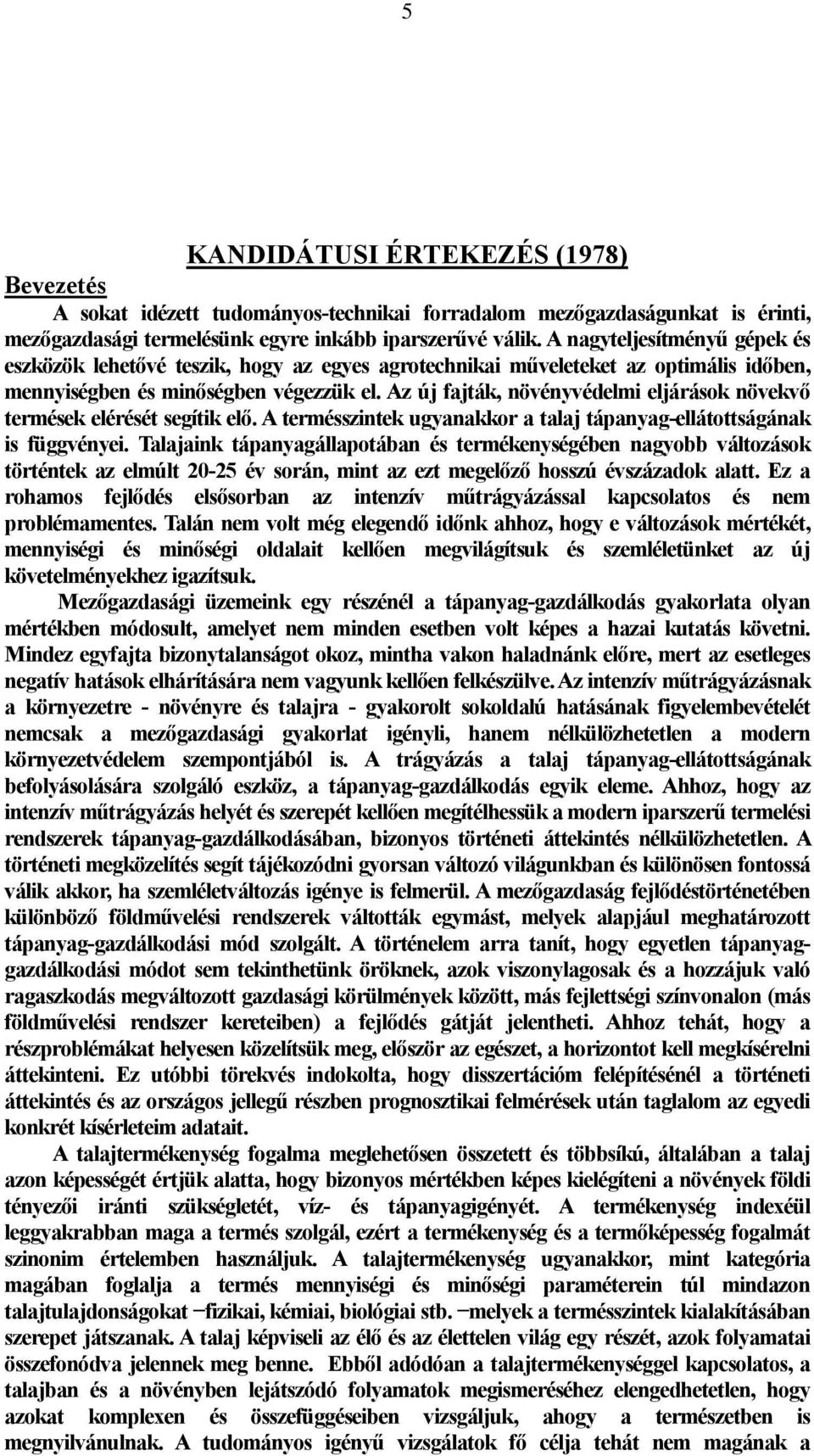 Az új fajták, növényvédelmi eljárások növekvő termések elérését segítik elő. A termésszintek ugyanakkor a talaj tápanyag-ellátottságának is függvényei.