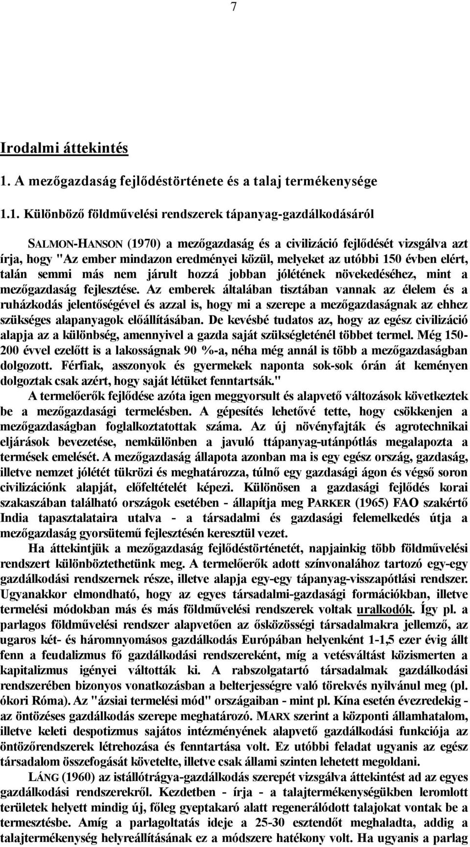 1. Különböző földművelési rendszerek tápanyag-gazdálkodásáról SALMON-HANSON (1970) a mezőgazdaság és a civilizáció fejlődését vizsgálva azt írja, hogy "Az ember mindazon eredményei közül, melyeket az