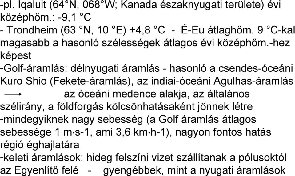 -hez képest -Golf-áramlás: délnyugati áramlás - hasonló a csendes-óceáni Kuro Shio (Fekete-áramlás), az indiai-óceáni Agulhas-áramlás az óceáni medence alakja, az