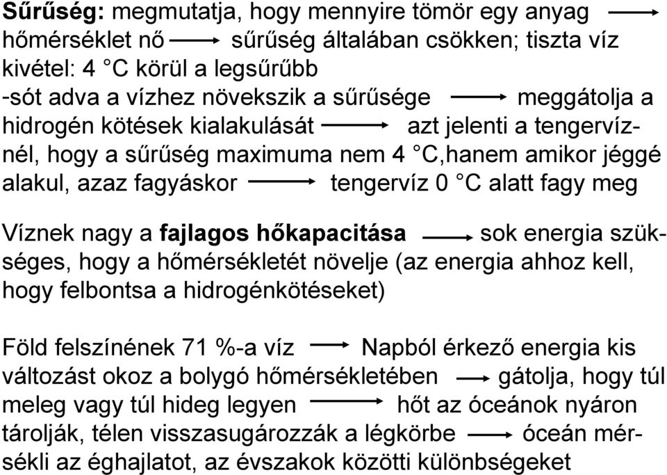 hőkapacitása sok energia szükséges, hogy a hőmérsékletét növelje (az energia ahhoz kell, hogy felbontsa a hidrogénkötéseket) Föld felszínének 71 %-a víz Napból érkező energia kis változást