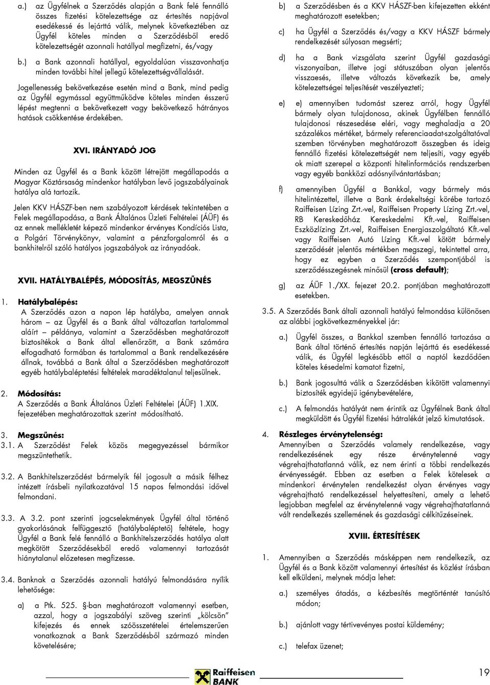 Szerzıdésbıl eredı kötelezettségét azonnali hatállyal megfizetni, és/vagy a Bank azonnali hatállyal, egyoldalúan visszavonhatja minden további hitel jellegő kötelezettségvállalását.