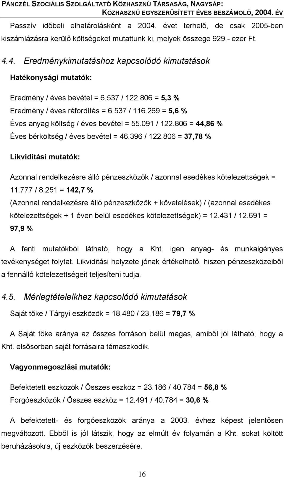 806 = 37,78 % Likviditási mutatók: Azonnal rendelkezésre álló pénzeszközök / azonnal esedékes kötelezettségek = 11.777 / 8.