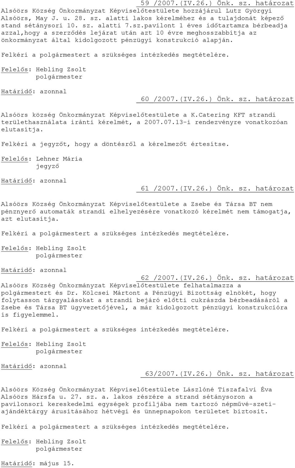 Felkéri a t a szükséges intézkedés megtételére. _60_/2007.(IV.26.) Önk. sz. határozat Alsóörs község Önkormányzat Képviselőtestülete a K.Catering KFT strandi területhasználata iránti kérelmét, a 2007.